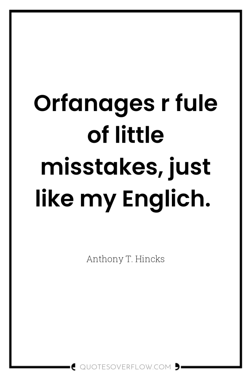 Orfanages r fule of little misstakes, just like my Englich. 
