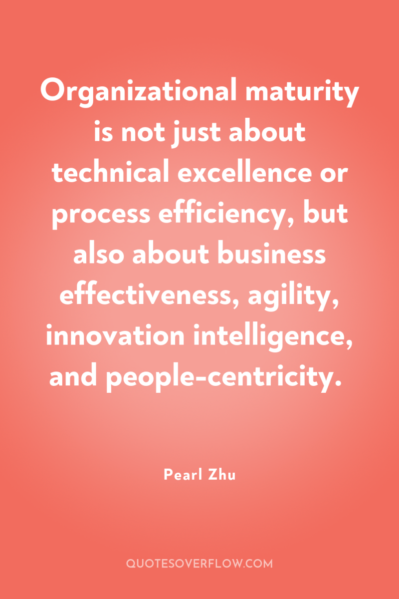 Organizational maturity is not just about technical excellence or process...
