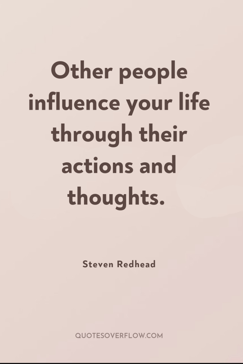 Other people influence your life through their actions and thoughts. 