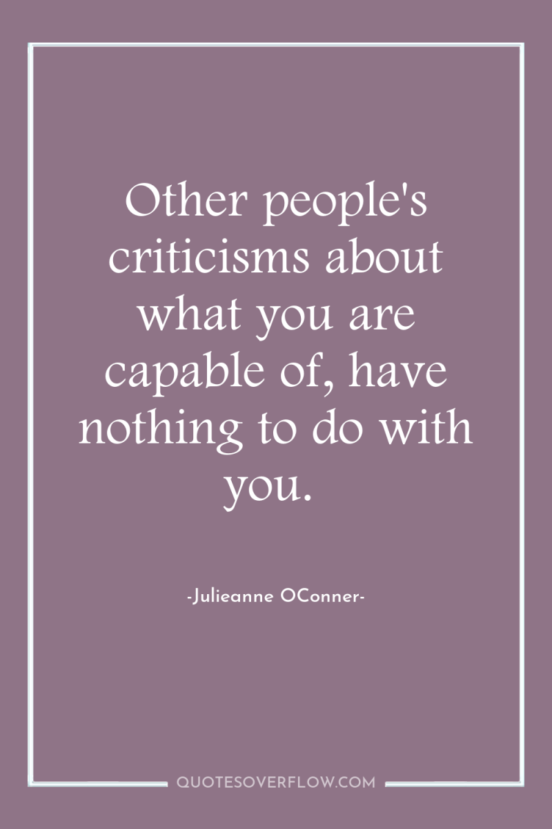 Other people's criticisms about what you are capable of, have...