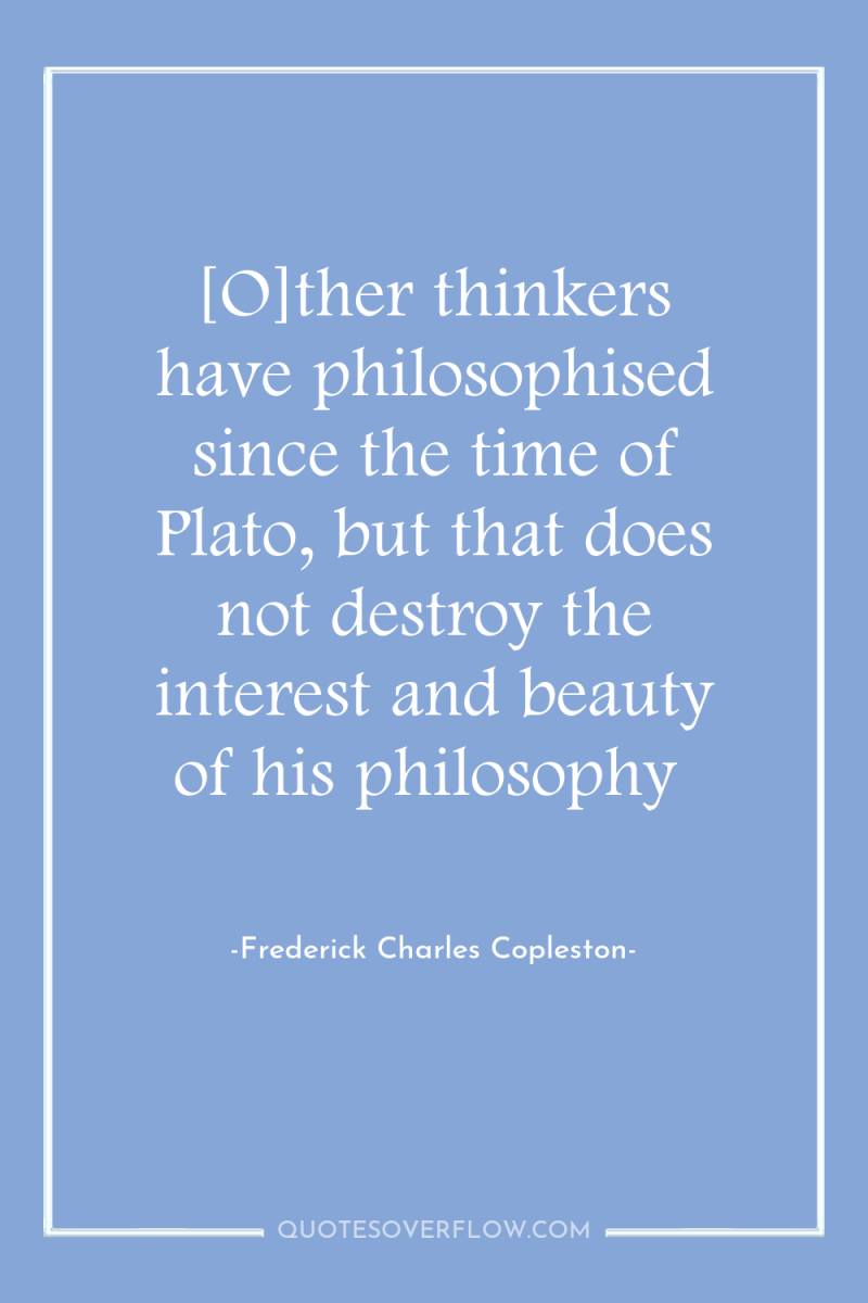 [O]ther thinkers have philosophised since the time of Plato, but...
