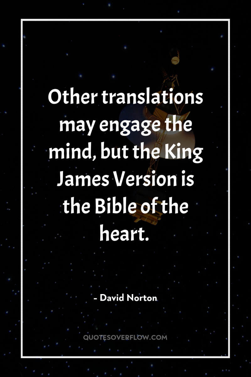 Other translations may engage the mind, but the King James...