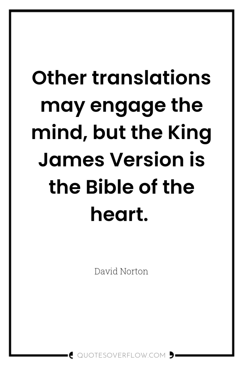 Other translations may engage the mind, but the King James...