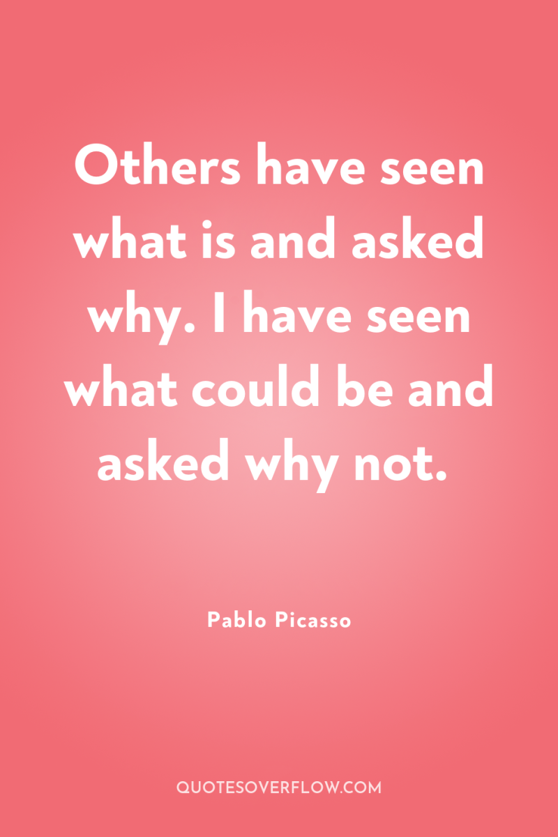 Others have seen what is and asked why. I have...