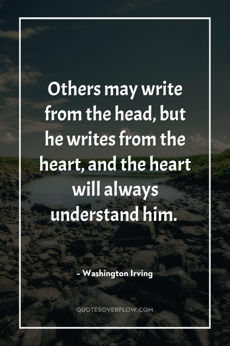 Others may write from the head, but he writes from...
