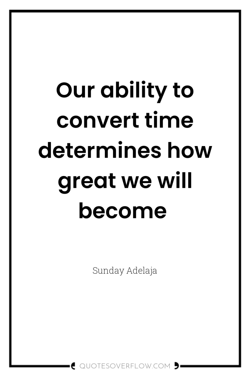 Our ability to convert time determines how great we will...