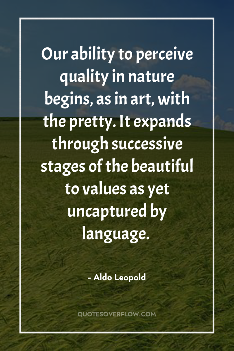 Our ability to perceive quality in nature begins, as in...