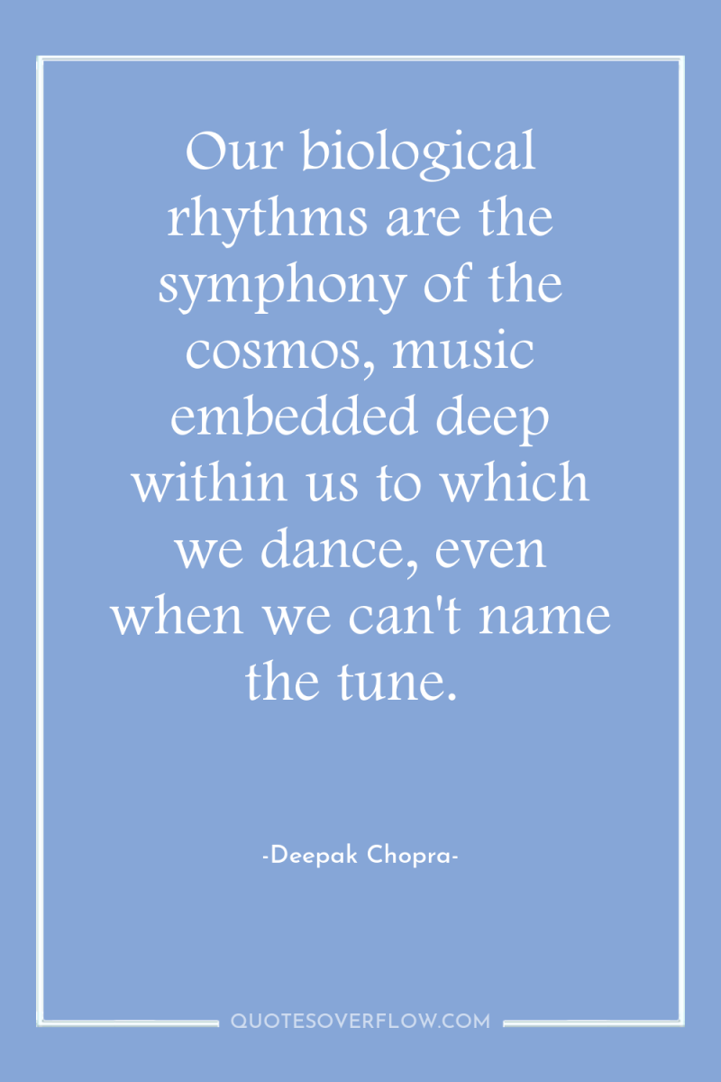 Our biological rhythms are the symphony of the cosmos, music...