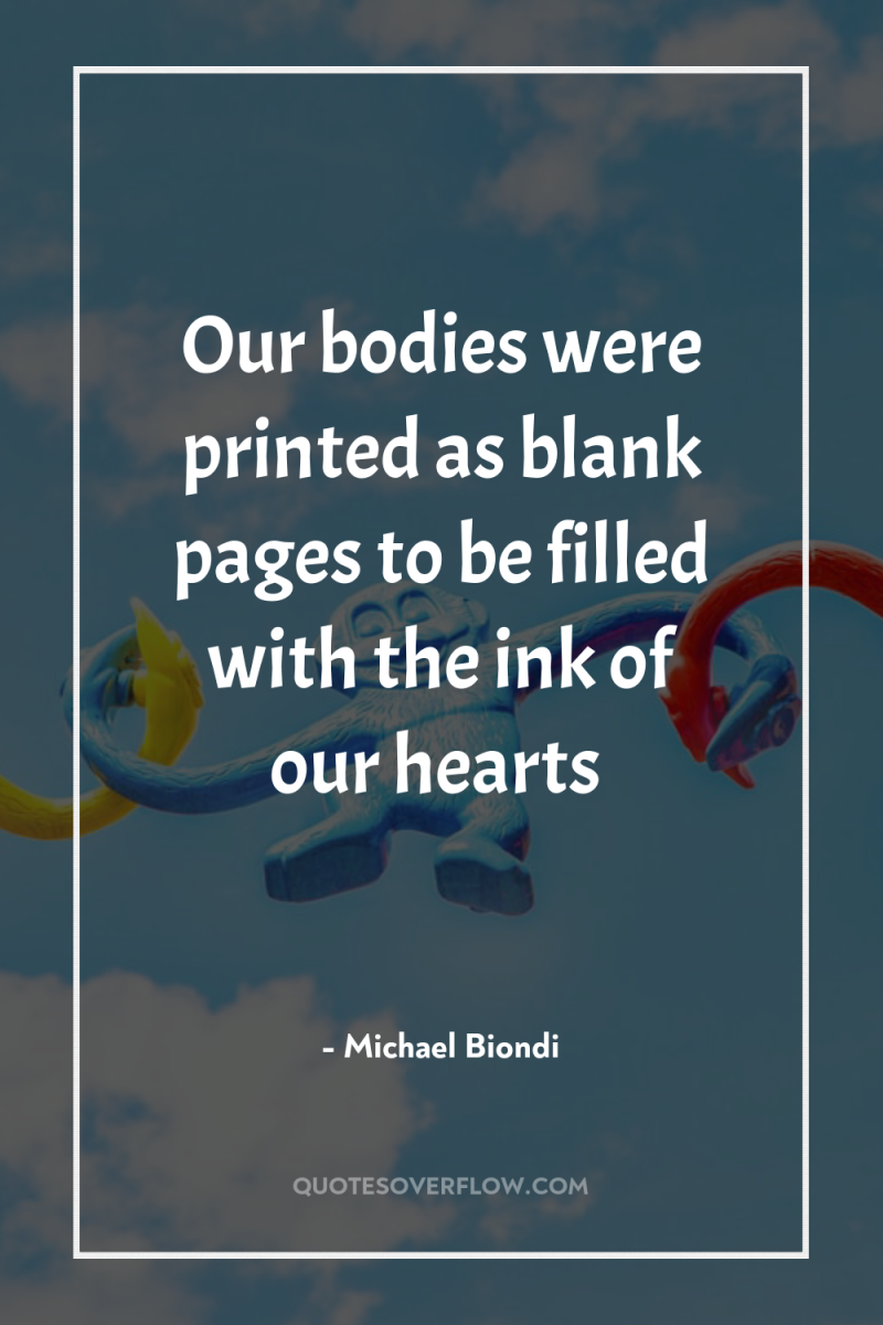 Our bodies were printed as blank pages to be filled...