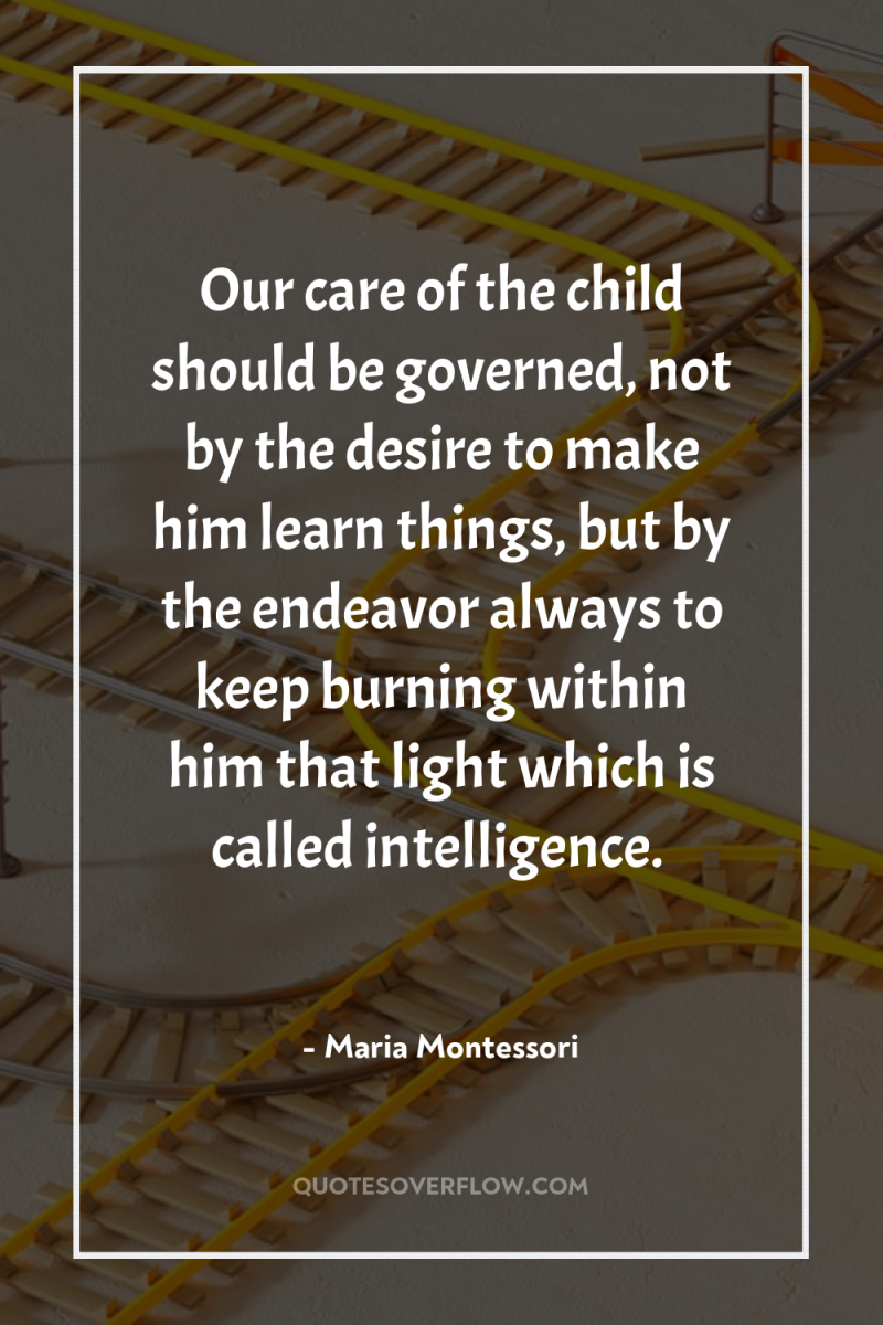 Our care of the child should be governed, not by...