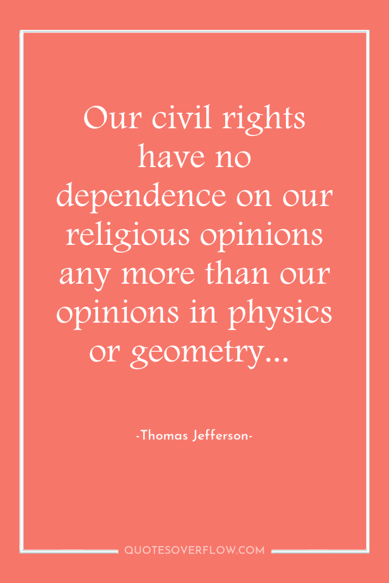 Our civil rights have no dependence on our religious opinions...