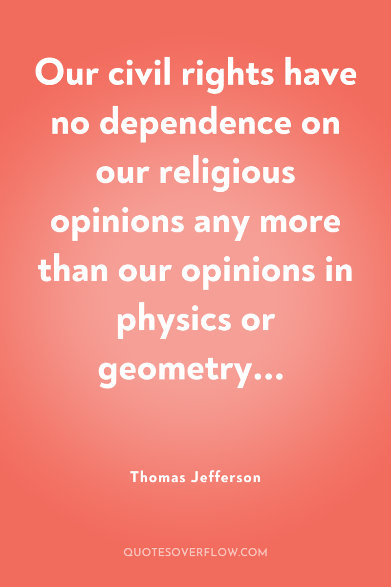 Our civil rights have no dependence on our religious opinions...