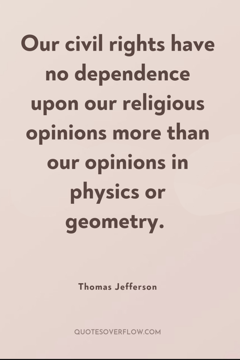 Our civil rights have no dependence upon our religious opinions...