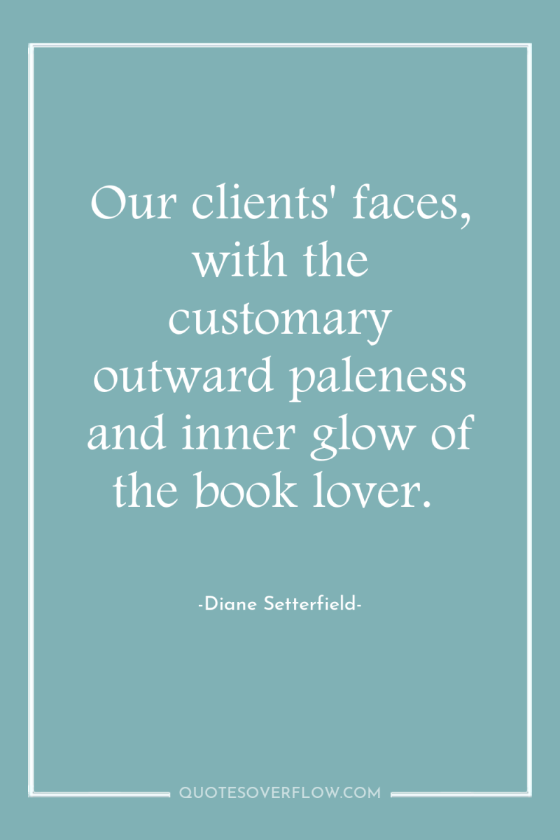 Our clients' faces, with the customary outward paleness and inner...