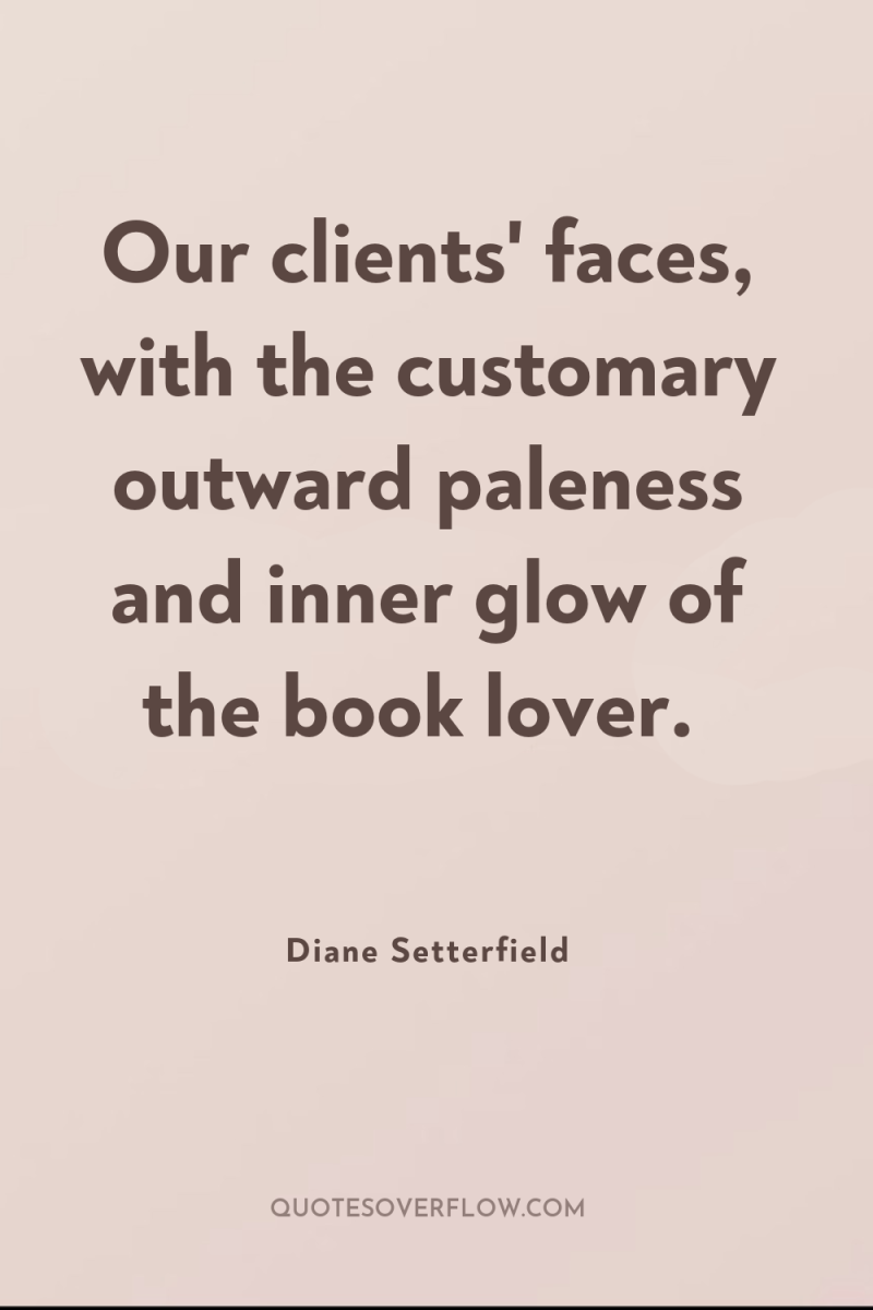 Our clients' faces, with the customary outward paleness and inner...