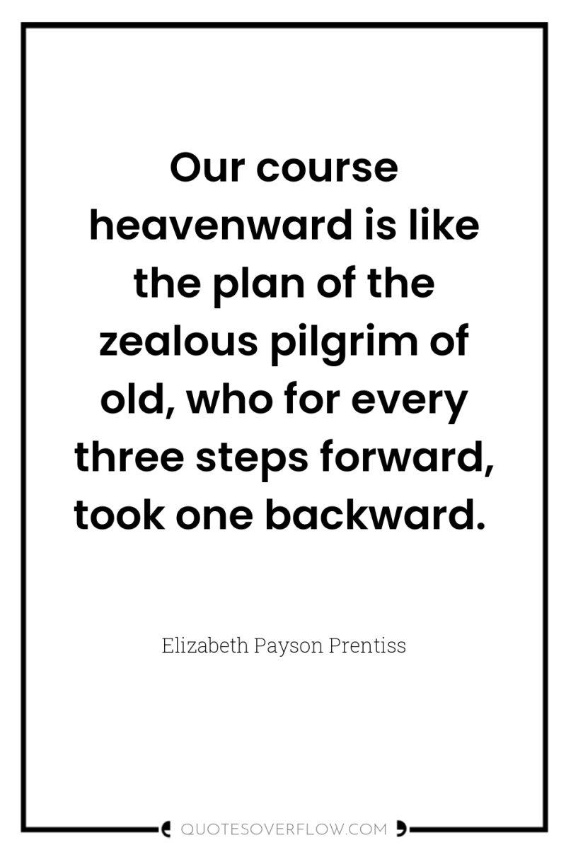 Our course heavenward is like the plan of the zealous...