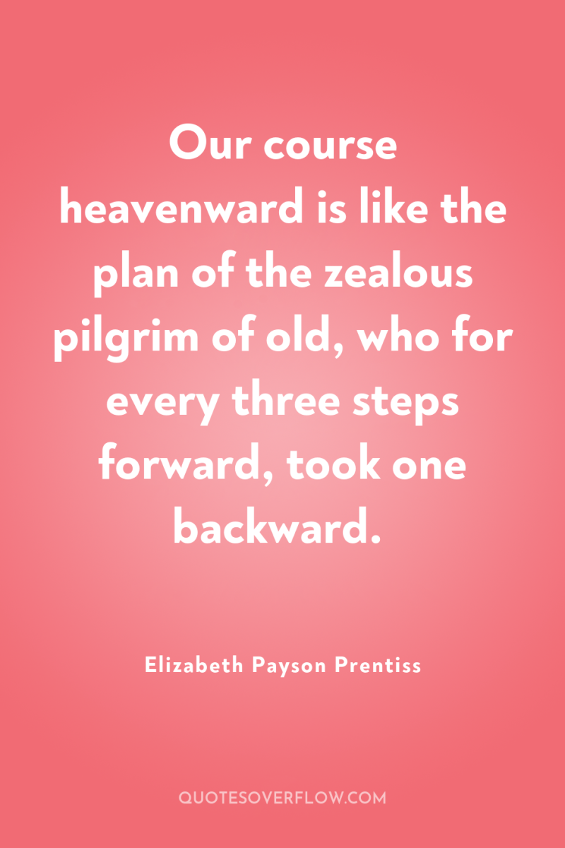 Our course heavenward is like the plan of the zealous...