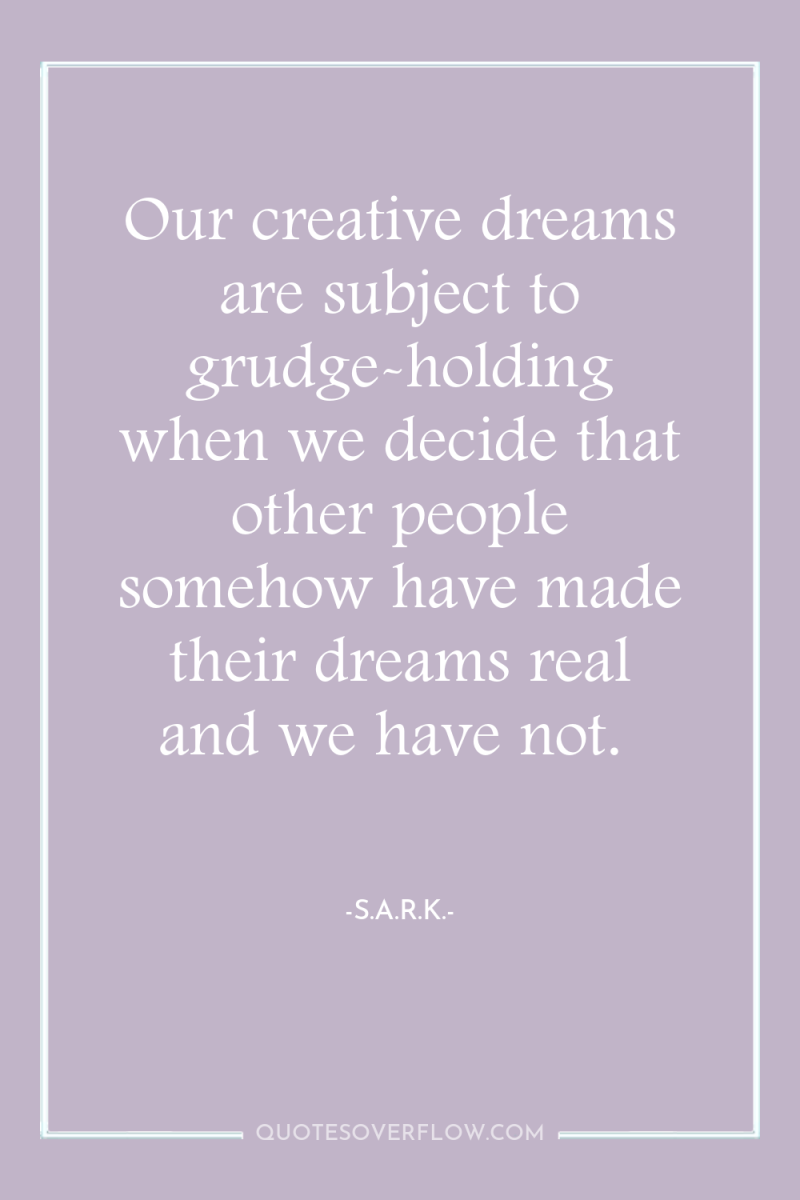 Our creative dreams are subject to grudge-holding when we decide...