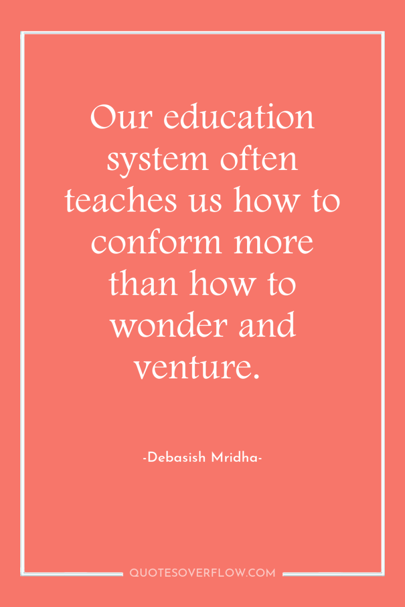 Our education system often teaches us how to conform more...