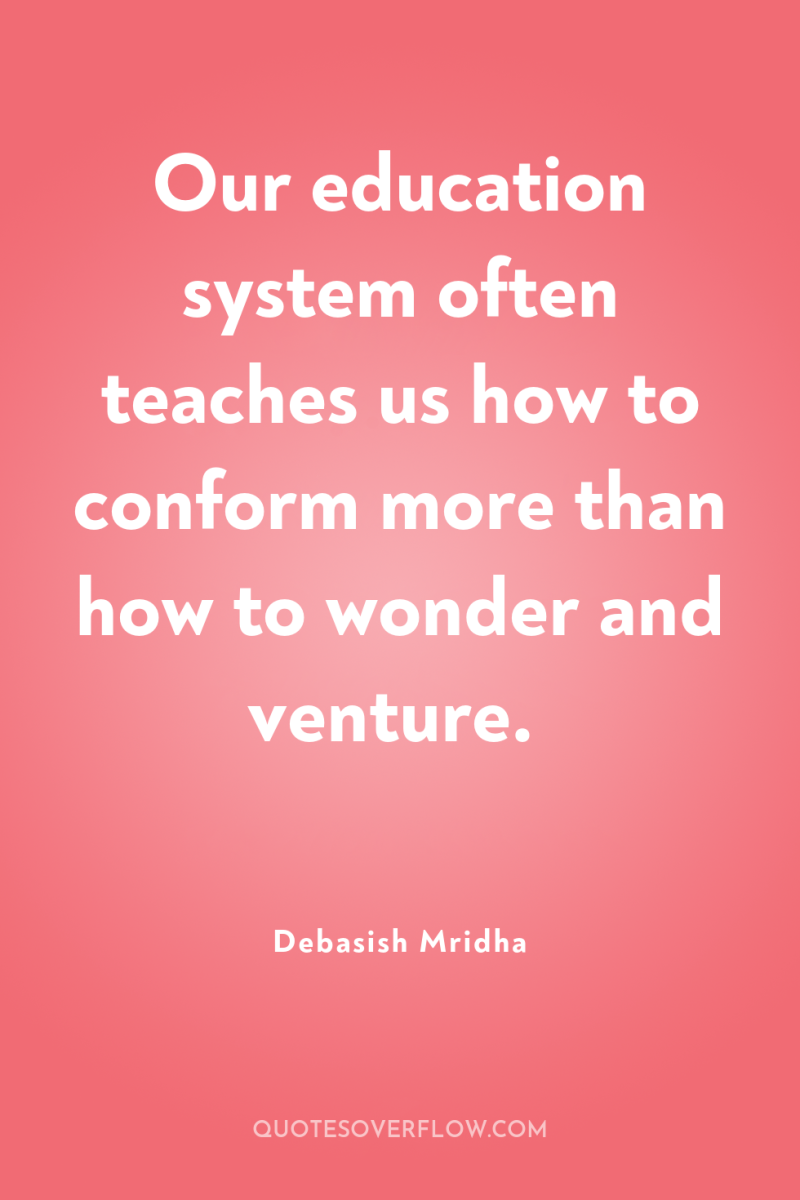 Our education system often teaches us how to conform more...
