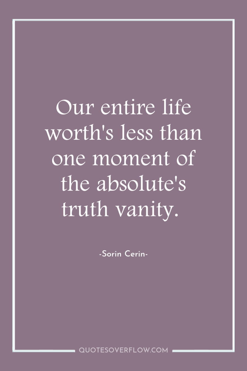 Our entire life worth's less than one moment of the...