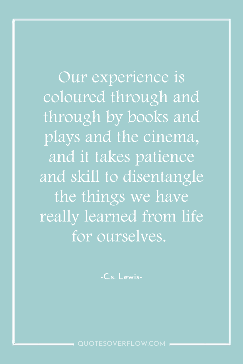 Our experience is coloured through and through by books and...
