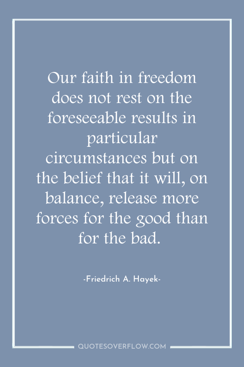Our faith in freedom does not rest on the foreseeable...