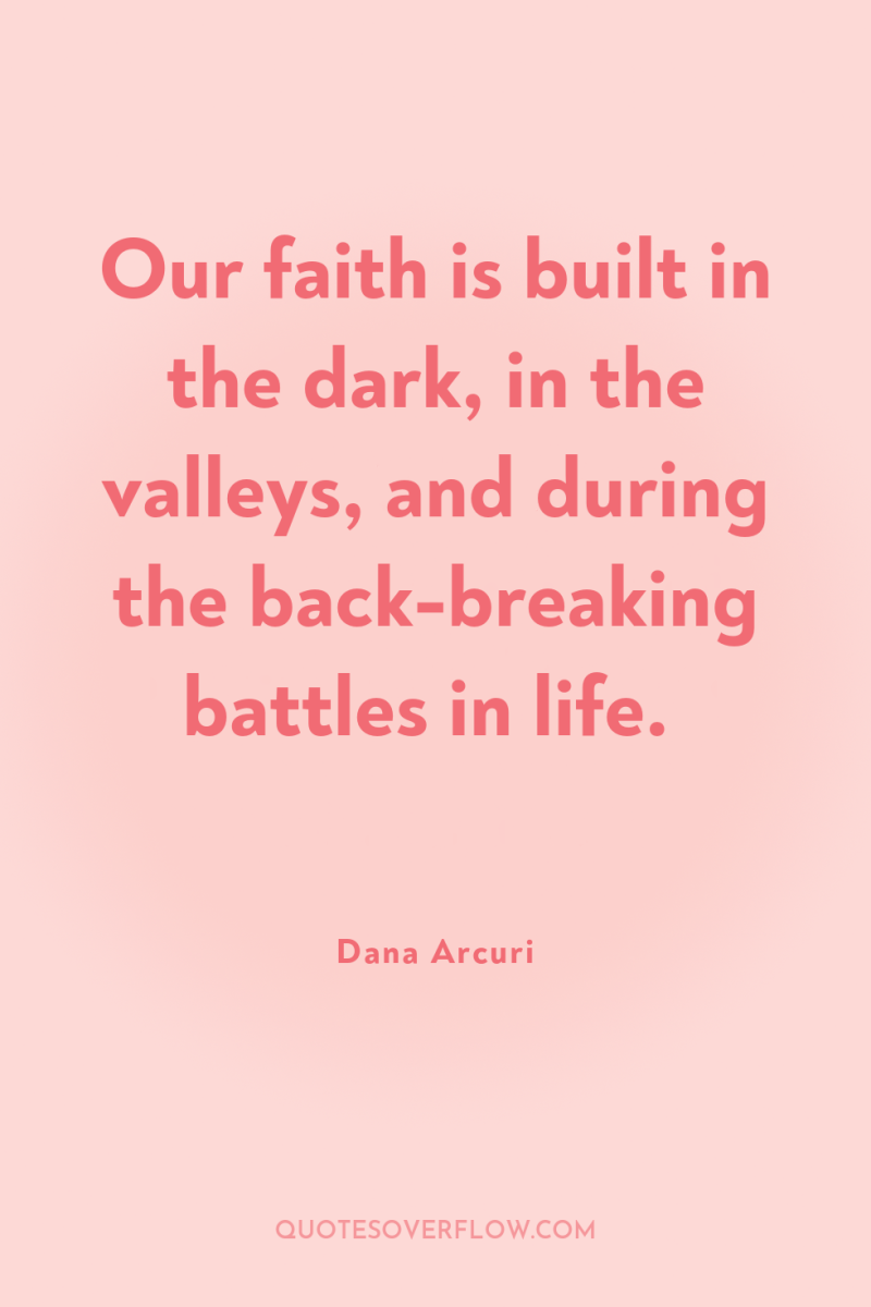 Our faith is built in the dark, in the valleys,...