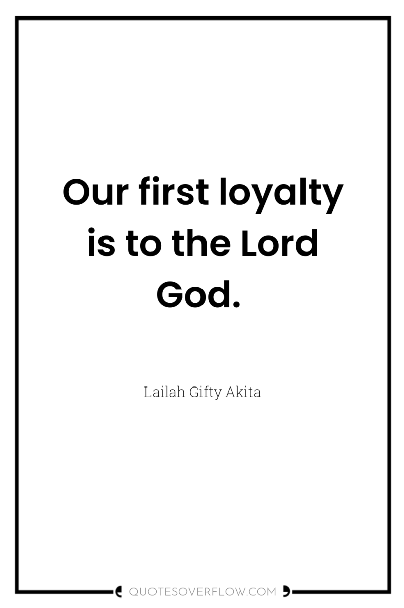 Our first loyalty is to the Lord God. 