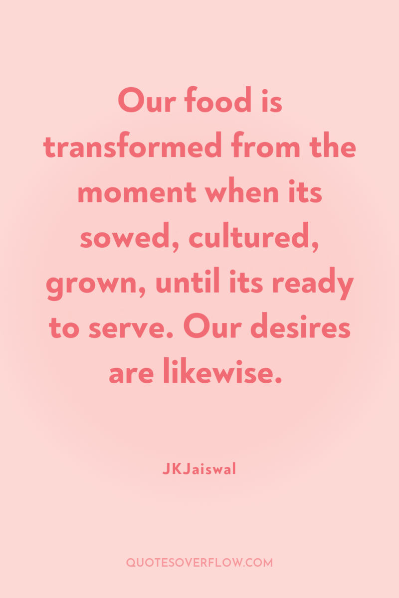 Our food is transformed from the moment when its sowed,...