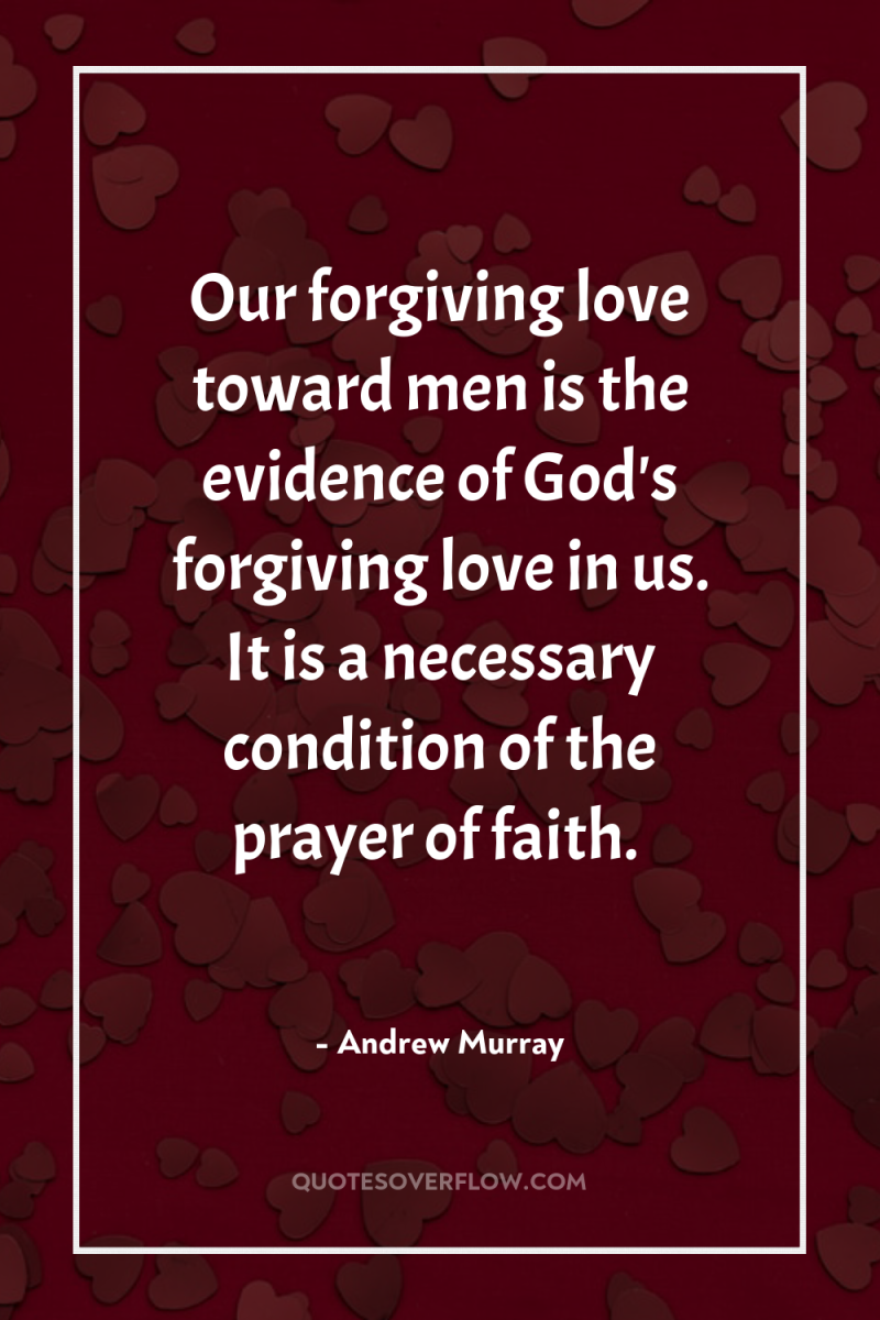 Our forgiving love toward men is the evidence of God's...