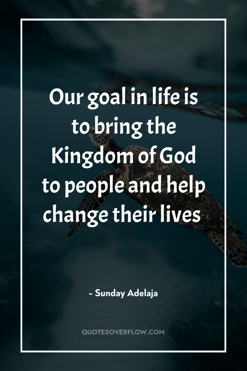 Our goal in life is to bring the Kingdom of...