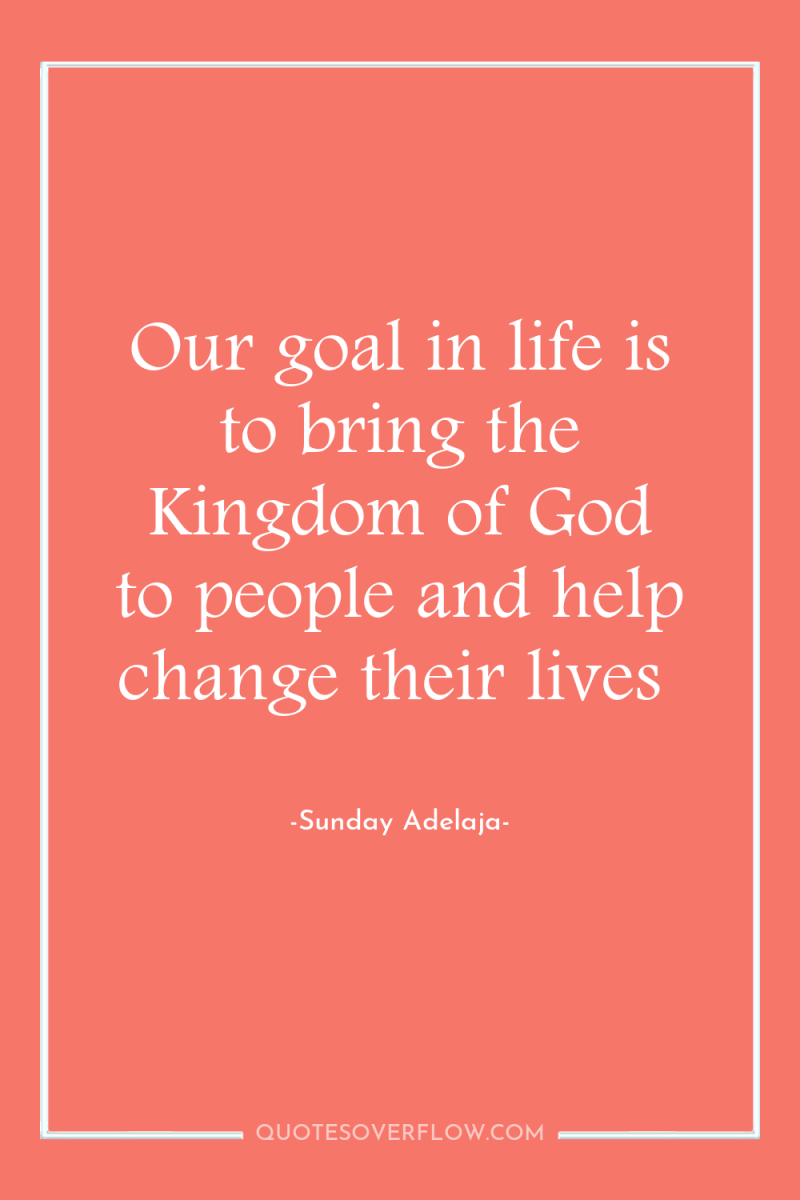 Our goal in life is to bring the Kingdom of...