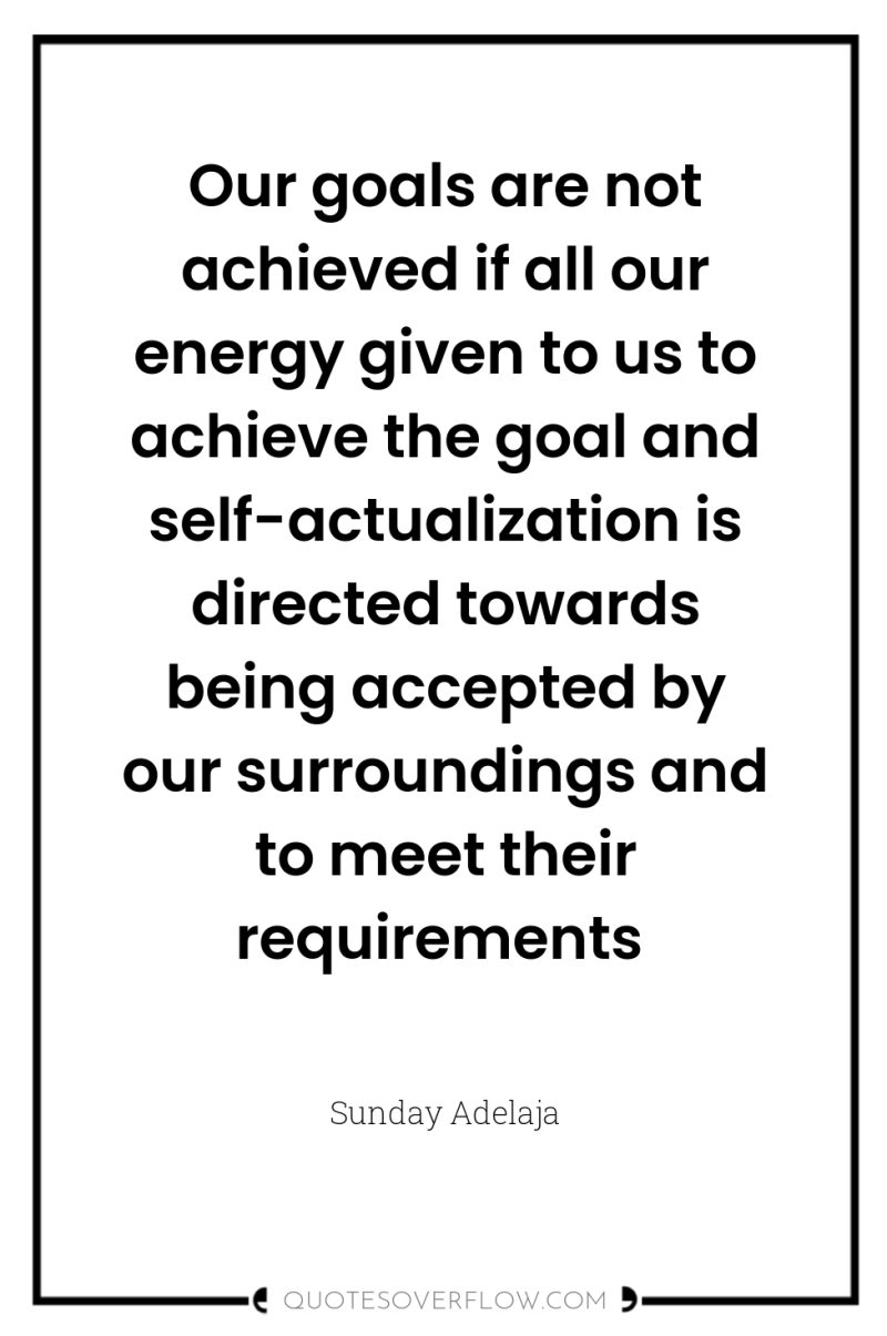 Our goals are not achieved if all our energy given...