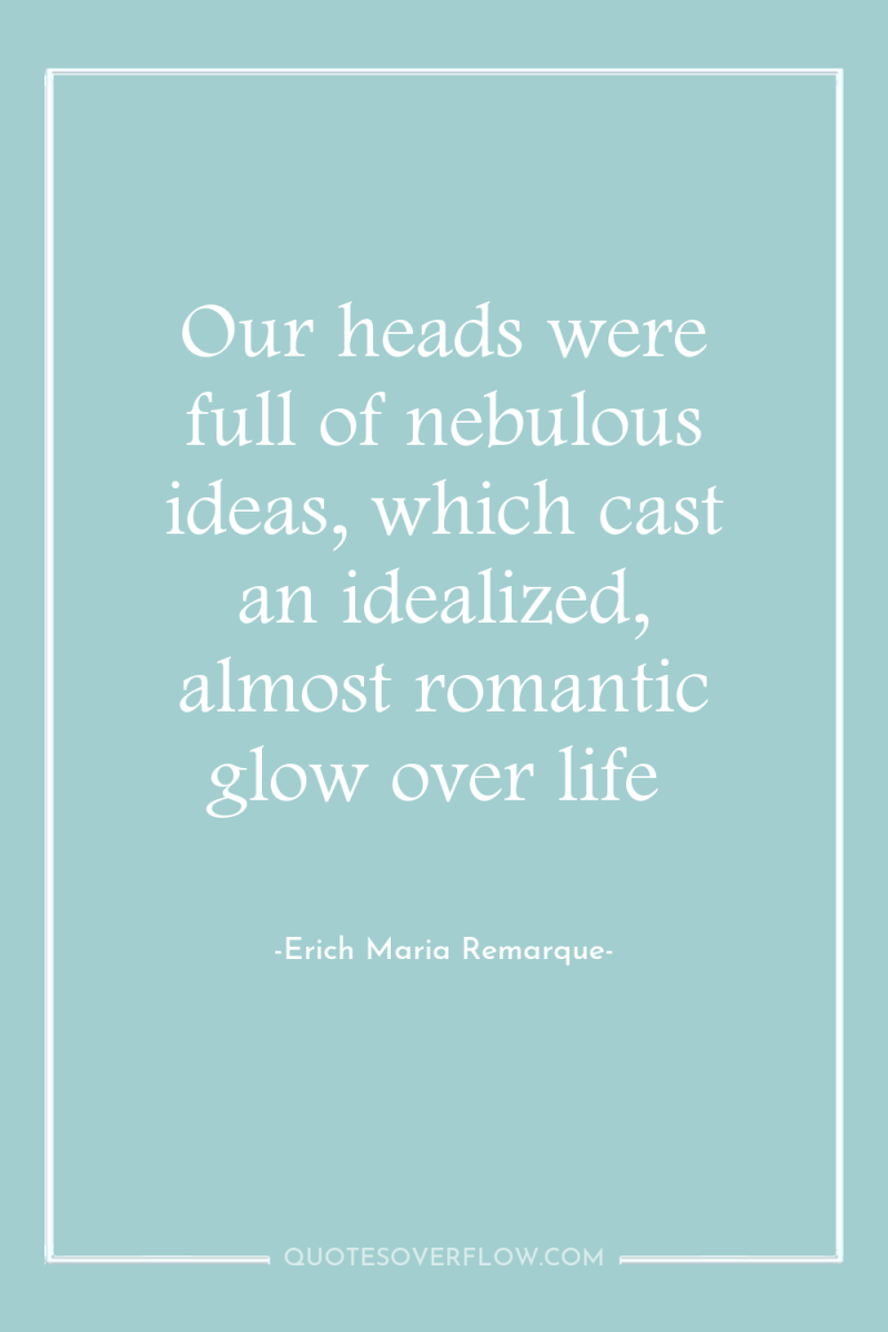 Our heads were full of nebulous ideas, which cast an...