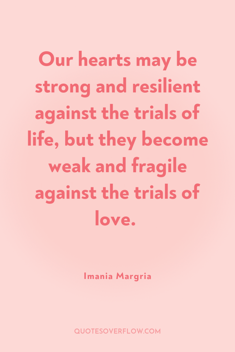 Our hearts may be strong and resilient against the trials...