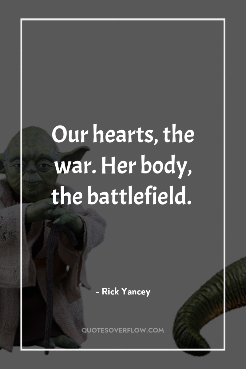 Our hearts, the war. Her body, the battlefield. 