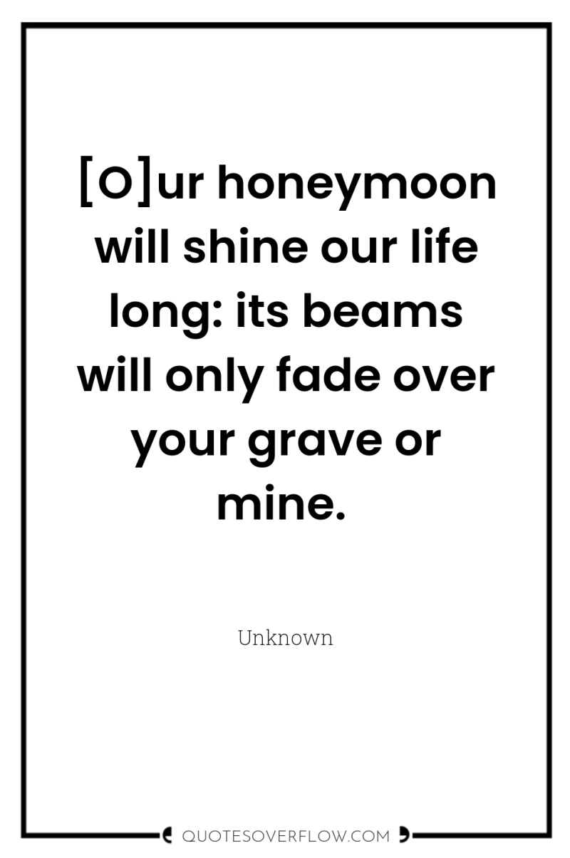 [O]ur honeymoon will shine our life long: its beams will...