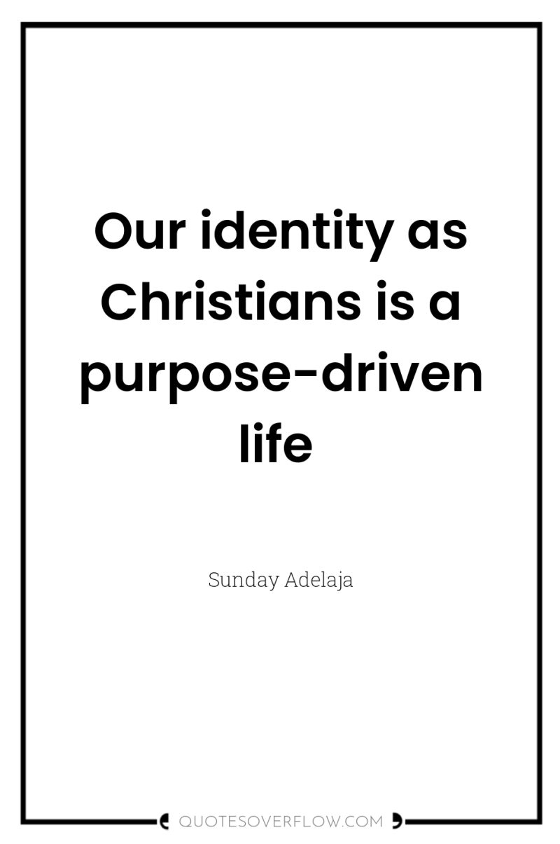 Our identity as Christians is a purpose-driven life 