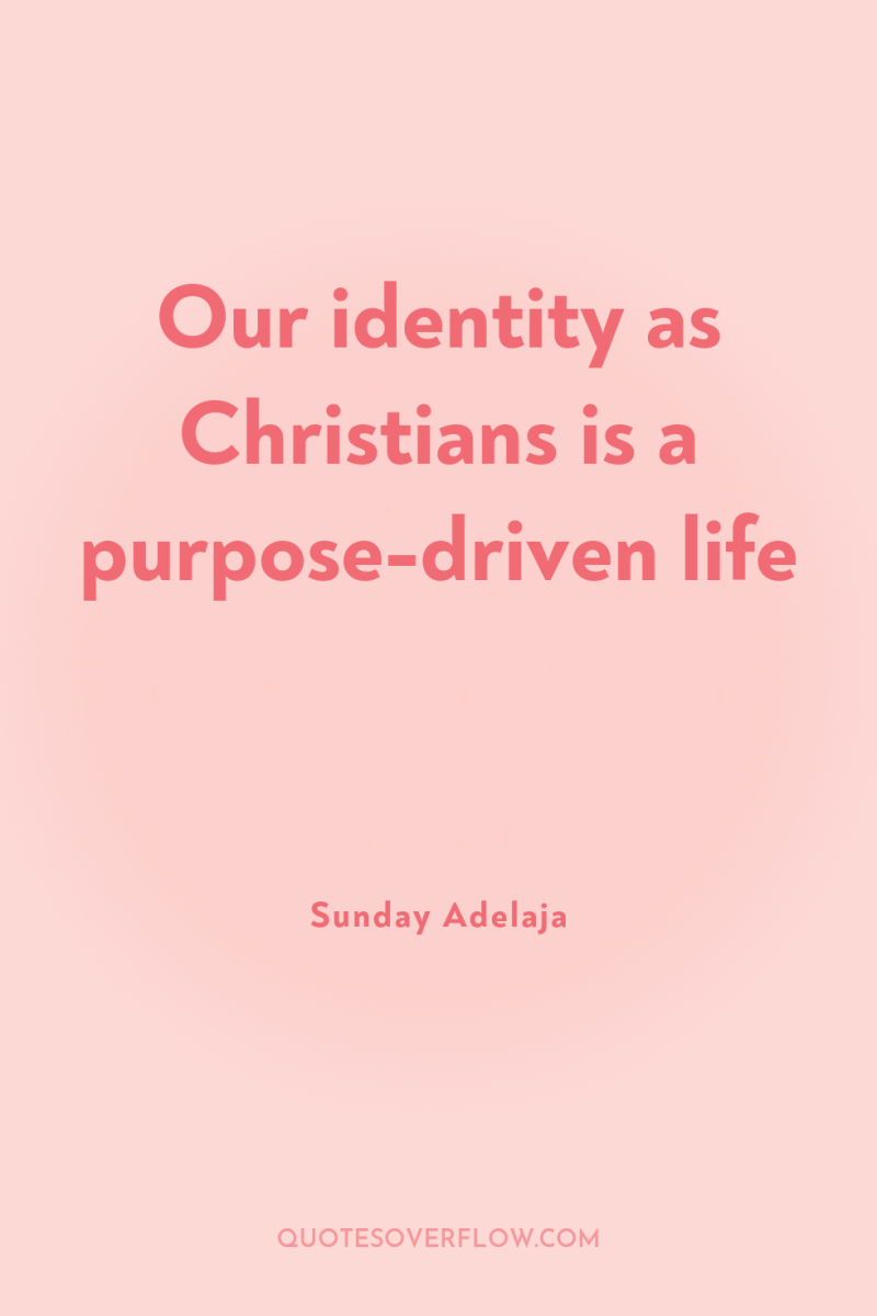 Our identity as Christians is a purpose-driven life 