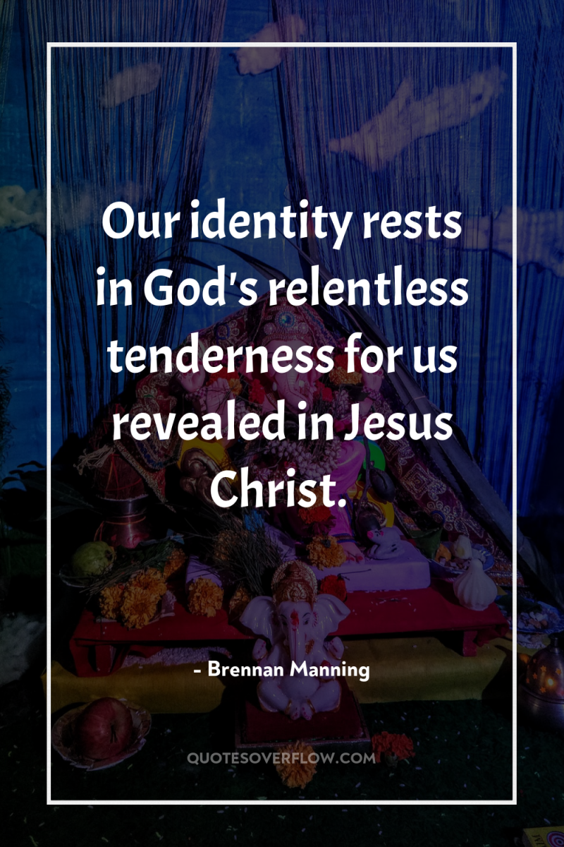 Our identity rests in God's relentless tenderness for us revealed...