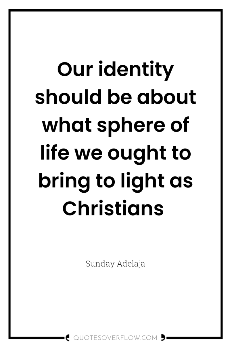Our identity should be about what sphere of life we...