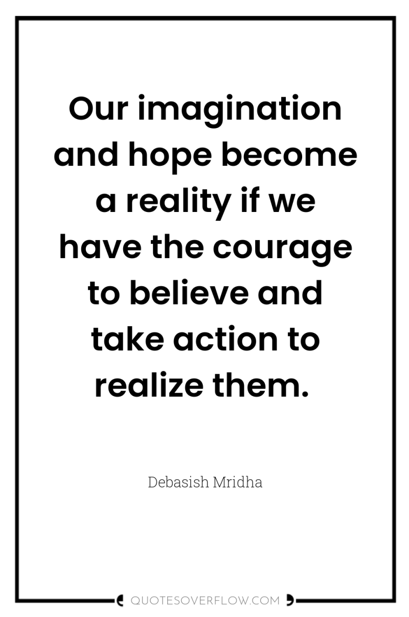 Our imagination and hope become a reality if we have...