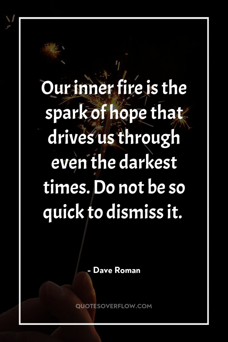 Our inner fire is the spark of hope that drives...