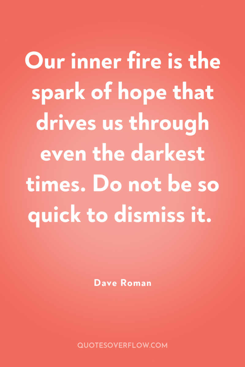 Our inner fire is the spark of hope that drives...