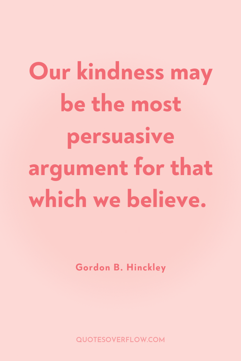 Our kindness may be the most persuasive argument for that...