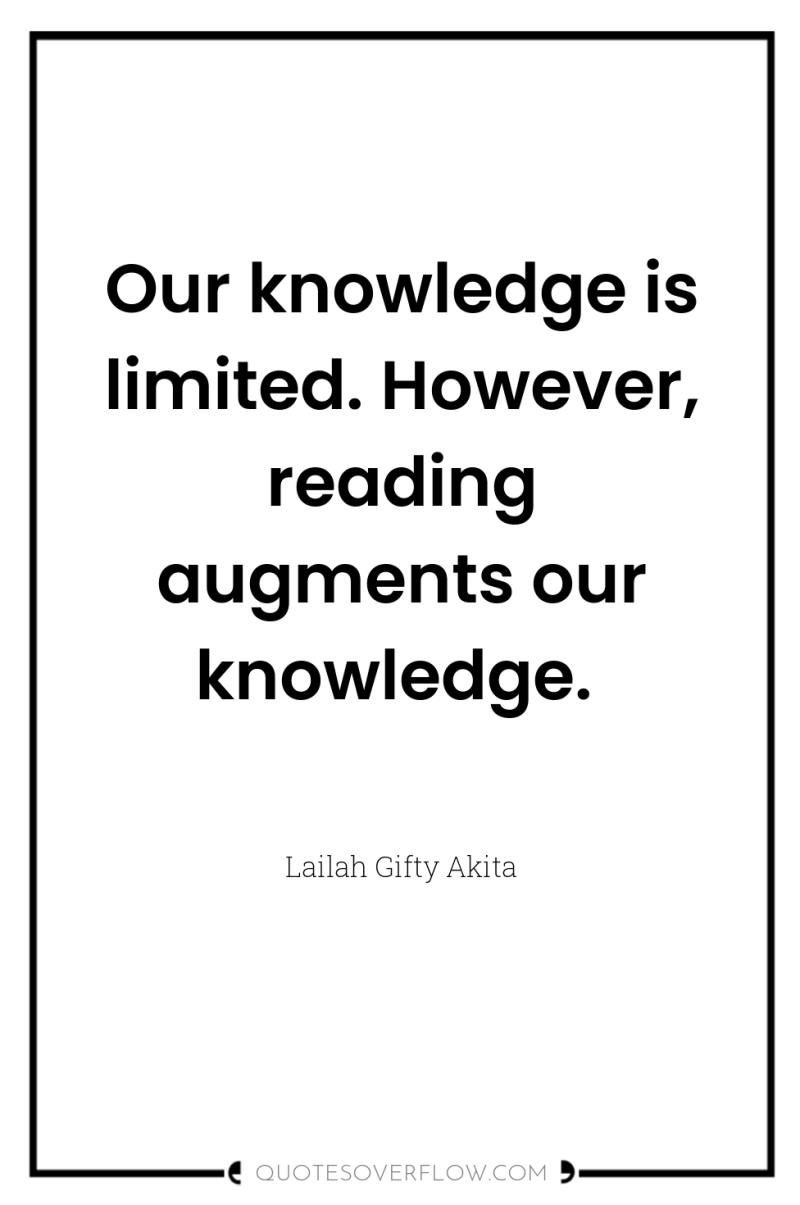 Our knowledge is limited. However, reading augments our knowledge. 