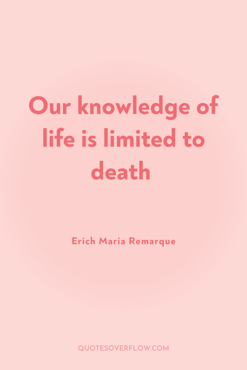Our knowledge of life is limited to death 