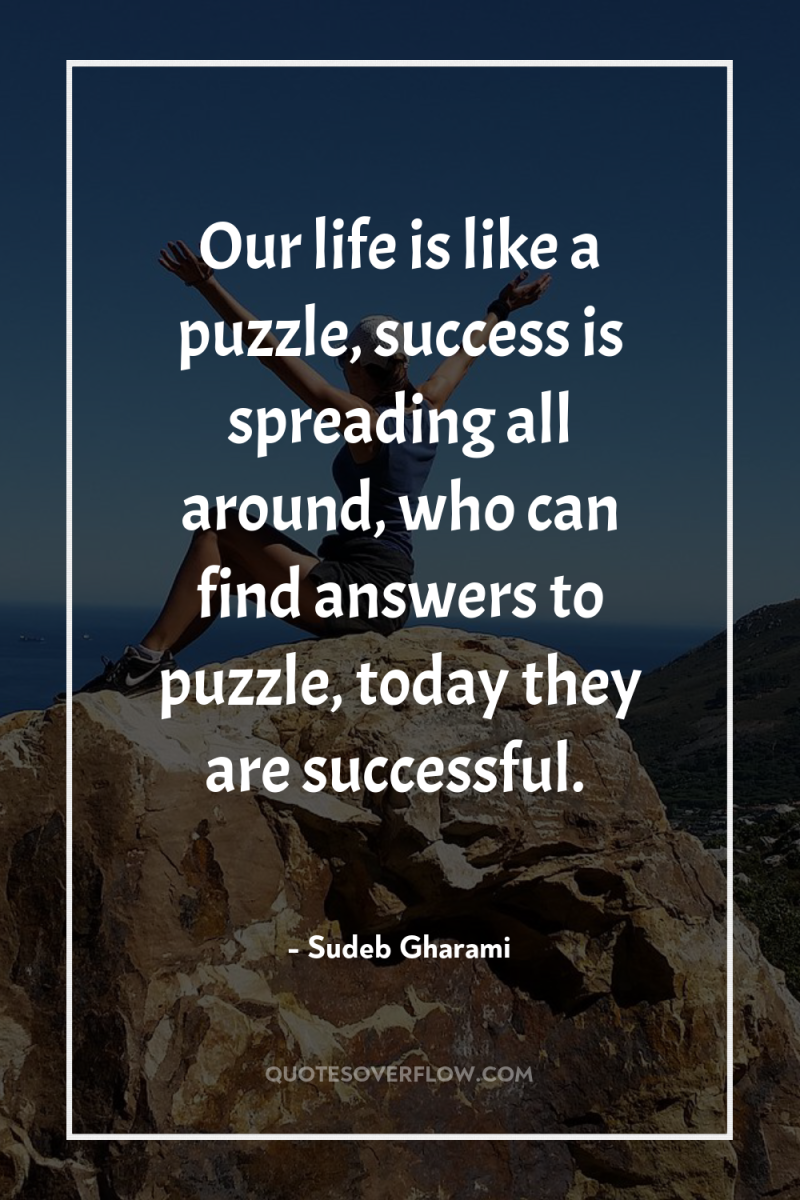 Our life is like a puzzle, success is spreading all...
