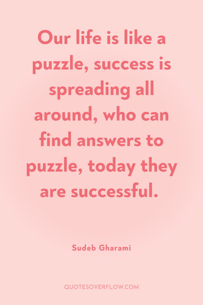 Our life is like a puzzle, success is spreading all...